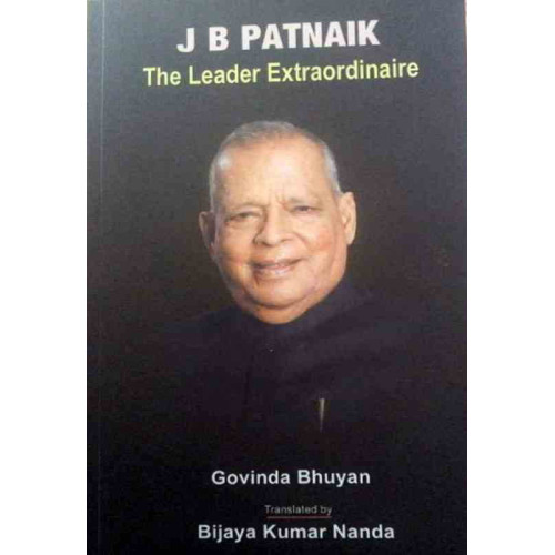 J B Pattnaik The Leader Extraordinaire J B Pattnaik The Leader Extraordinaire